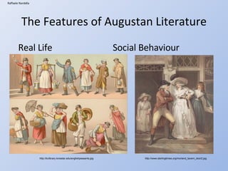 The Features of Augustan Literature Real Life Social Behaviour Raffaele Nardella http://kclibrary.lonestar.edu/englishpeasants.jpg http://www.sterlingtimes.org/morland_tavern_door2.jpg