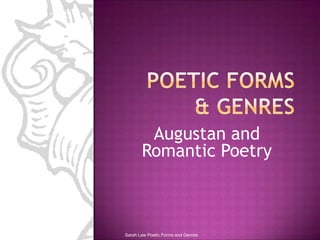 Poetic forms & genres Augustan and Romantic Poetry Sarah Law Poetic Forms and Genres 