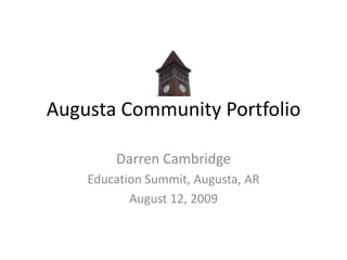 Augusta Community Portfolio Darren Cambridge  Education Summit, Augusta, AR August 12, 2009 