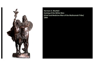 Hermon A. MacNeil
Coming of the White Man
(Chief and Medicine Man of the Multnomah Tribe)
1904
 