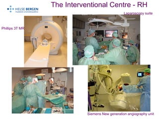 The Interventional Centre - RH Phillips 3T MR Laparoscopy suite Siemens New generation angiography unit  