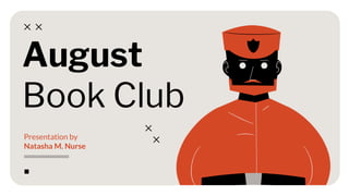 August
Book Club
Presentation by
Natasha M. Nurse
 