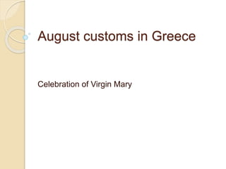 August customs in Greece
Celebration of Virgin Mary
 