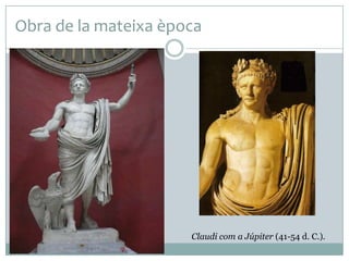 Obra de la mateixa època

Claudi com a Júpiter (41-54 d. C.).

 