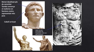 Retrat idealitzat ple
de serenitat
També comença
el realisme en
faccions rostre,
representat més
jove
Cabell arrissat
Relleu narratiu
de les gestes de
l’emperador i dels seus
deus protectors
 