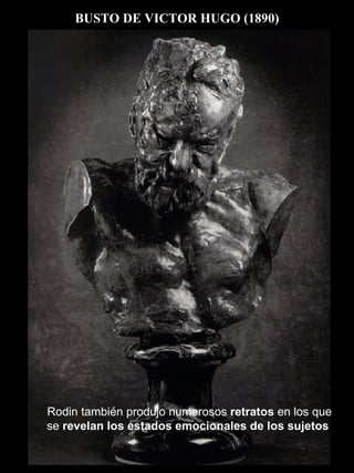 BUSTO DE VICTOR HUGO (1890) Rodin también produjo numerosos  retratos  en los que se  revelan los estados emocionales de los sujetos   