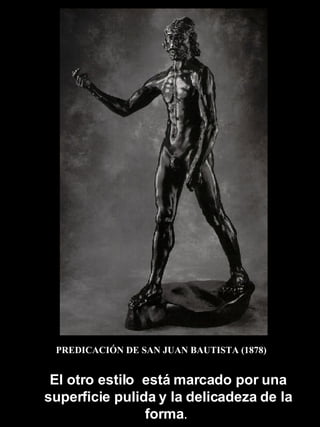 PREDICACIÓN DE SAN JUAN BAUTISTA (1878) El otro estilo  está marcado por una superficie pulida y la delicadeza de la forma .  