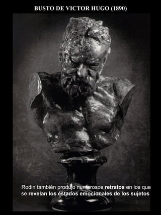 BUSTO DE VICTOR HUGO (1890) Rodin también produjo numerosos  retratos  en los que se  revelan los estados emocionales de l...