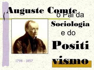Auguste Comteda
         o Pai
                Sociologia
                  e do
                Positi
 1798 - 1857 
                vismo
                Arlindo Rocha
 