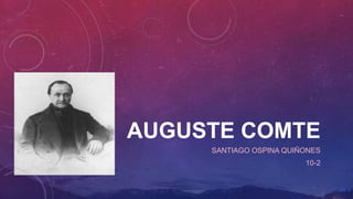 AUGUSTE COMTE
SANTIAGO OSPINA QUIÑONES
10-2
 