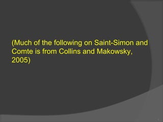 The Beginnings of Modern Sociology 
(Much of the following on Saint- 
Simon and Comte is from Collins and 
Makowsky, 2005) 
1 
 