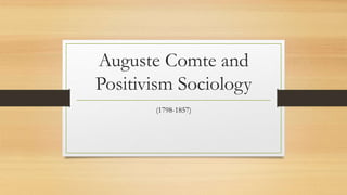 Auguste Comte and
Positivism Sociology
(1798-1857)
 
