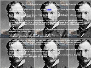 •   Mas, em 1870, com a invasão prussiana da França, Renoir foi convocado, participando da guerra
    como soldado.
    Em 1874, Renoir e outros artistas (como Manet, Degas e Pissarro) enfim organizaram a exposição
    dos impressionistas.
    Ela se realizou no estúdio do famoso fotógrafo Nadar. Embora rejeitada pelos críticos, a exposição
    se repetiria em 1876, 1877 e 1879.
    Durante esses anos, Renoir foi ficando famoso. Em 1880, casou com sua modelo Aline Charigot
    (eles teriam dois filhos, Pierre e Jean). No ano seguinte, pintou "Rosa e Azul", o célebre "quadro
    das duas meninas" que hoje está no Museu de Arte de São Paulo (Masp). Em 1882, viajou para a
    Itália para estudar.
    Em 1892, obteve reconhecimento oficial para a pintura impressionista: um quadro seu foi
    adquirido pelo governo francês.
    Num acidente de bicicleta, em 1897, quebrou o braço. Dois anos depois, foi acometido de
    reumatismo, passando a ter problemas de mobilidade.
    Em 1904, quando já era admirado em toda a Europa, organizou-se uma grande retrospectiva de
    sua obra. No ano seguinte, Renoir mudou-se para Cagnes, em busca de clima mais saudável.
    Oito anos depois, as dificuldades de saúde o obrigaram a pintar sentado e amarrar os pincéis aos
    dedos.
    Com a eclosão da Primeira Guerra Mundial (1914), teve seus dois filhos convocados (eles seriam
    feridos). Durante a guerra, também perdeu a esposa, Aline.
    Em 1919, Renoir finalmente viu suas obras serem aceitas no Louvre. Em dezembro daquele
    ano, morreu em sua casa de Cagnes, aos 78 anos.
 