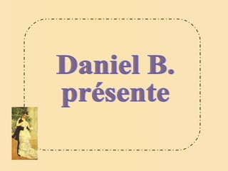 Daniel B. présente 