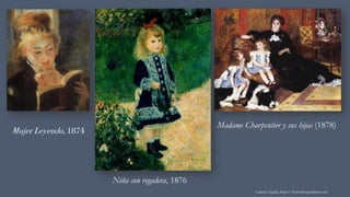 Mujer Leyendo, 1874
Carmen Águila, https://hortushesperidum.com
Madame Charpentier y sus hijas (1878)
Niña con regadera, 1876
 