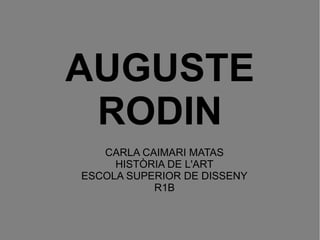 AUGUSTE
RODIN
CARLA CAIMARI MATAS
HISTÒRIA DE L'ART
ESCOLA SUPERIOR DE DISSENY
R1B
 