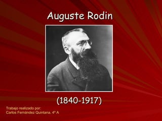 Auguste Rodin   (1840-1917) Trabajo realizado por:  Carlos Fernández Quintana. 4º A 