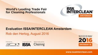 Evaluation ISSA/INTERCLEAN Amsterdam
Rob den Hertog, August 2016
 