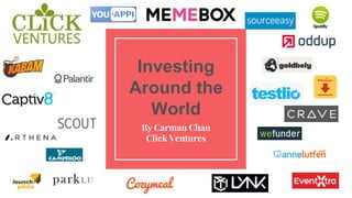 Investing
Around the
World
By Carman Chan
Click Ventures
 