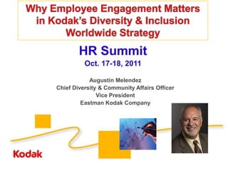 HR Summit
          Oct. 17-18, 2011

            Augustin Melendez
Chief Diversity & Community Affairs Officer
               Vice President
         Eastman Kodak Company
 