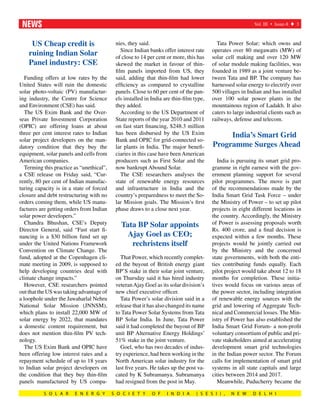 news                                                                                                       Vol. III s Issue-8 t 3



     US Cheap credit is                     nies, they said.                               Tata Power Solar; which owns and
                                               Since Indian banks offer interest rate    operates over 80 megawatts (MW) of
    ruining Indian Solar                    of close to 14 per cent or more, this has    solar cell making and over 120 MW
    Panel industry: CSE                     skewed the market in favour of thin-         of solar module making facilities, was
                                            film panels imported from US, they           founded in 1989 as a joint venture be-
   Funding offers at low rates by the       said, adding that thin-film had lower        tween Tata and BP. The company has
United States will ruin the domestic        efficiency as compared to crystalline        harnessed solar energy to electrify over
solar photo-voltaic (PV) manufactur-        panels. Close to 60 per cent of the pan-     500 villages in Indian and has installed
ing industry, the Centre for Science        els installed in India are thin-film type,   over 100 solar power plants in the
and Environment (CSE) has said.             they added.                                  mountainous region of Ladakh. It also
   The US Exim Bank and the Over-              According to the US Department of         caters to large industrial clients such as
seas Private Investment Corporation         State reports of the year 2010 and 2011      railways, defense and telecom.
(OPIC) are offering loans at about          on fast start financing, $248.3 million
three per cent interest rates to Indian     has been disbursed by the US Exim                 India’s Smart Grid
solar project developers on the man-        Bank and OPIC for grid-connected so-
datory condition that they buy the          lar plants in India. The major benefi-       Programme Surges Ahead
equipment, solar panels and cells from      ciaries in this case have been American
American companies.                         producers such as First Solar and the           India is pursuing its smart grid pro-
   Terming this practice as “unethical”,    now bankrupt Abound Solar.                   gramme in right earnest with the gov-
a CSE release on Friday said, “Cur-            The CSE researchers analyses the          ernment planning support for several
rently, 80 per cent of Indian manufac-      state of renewable energy resources          pilot programmes. The move is part
turing capacity is in a state of forced     and infrastructure in India and the          of the recommendations made by the
closure and debt restructuring with no      country’s preparedness to meet the So-       India Smart Grid Task Force – under
orders coming them, while US manu-          lar Mission goals. The Mission’s first       the Ministry of Power – to set up pilot
factures are getting orders from Indian     phase draws to a close next year.            projects in eight different locations in
solar power developers.”                                                                 the country. Accordingly, the Ministry
   Chandra Bhushan, CSE’s Deputy              Tata BP Solar appoints                     of Power is assessing proposals worth
Director General, said “Fast start fi-                                                   Rs. 400 crore, and a final decision is
nancing is a $30 billion fund set up            Ajay Goel as CEO;                        expected within a few months. These
under the United Nations Framework               rechristens itself                      projects would be jointly carried out
Convention on Climate Change. The                                                        by the Ministry and the concerned
fund, adopted at the Copenhagen cli-          That Power, which recently complet-        state governments, with both the enti-
mate meeting in 2009, is supposed to        ed the buyout of British energy giant        ties contributing funds equally. Each
help developing countries deal with         BP’S stake in their solar joint venture,     pilot project would take about 12 to 18
climate change impacts.”                    on Thursday said it has hired industry       months for completion. These initia-
   However, CSE researchers pointed         veteran Ajay Goel as its solar division’s    tives would focus on various areas of
out that the US was taking advantage of     new chief executive officer.                 the power sector, including integration
a loophole under the Jawaharlal Nehru         Tata Power’s solar division said in a      of renewable energy sources with the
National Solar Mission (JNNSM),             release that it has also changed its name    grid and lowering of Aggregate Tech-
which plans to install 22,000 MW of         to Tata Power Solar Systems from Tata        nical and Commercial losses. The Min-
solar energy by 2022, that mandates         BP Solar India. In June, Tata Power          istry of Power has also established the
a domestic content requirement, but         said it had completed the buyout of BP       India Smart Grid Forum- a non-profit
does not mention thin-film PV tech-         unit BP Alternative Energy Holdings’         voluntary consortium of public and pri-
nology.                                     51% stake in the joint venture.              vate stakeholders aimed at accelerating
   The US Exim Bank and OPIC have             Goel, who has two decades of indus-        development smart grid technologies
been offering low interest rates and a      try experience, had been working in the      in the Indian power sector. The Forum
repayment schedule of up to 18 years        North American solar industry for the        calls for implementation of smart grid
to Indian solar project developers on       last five years. He takes up the post va-    systems in all state capitals and large
the condition that they buy thin-film       cated by K Subramanya. Subramanya            cities between 2014 and 2017.
panels manufactured by US compa-            had resigned from the post in May.              Meanwhile, Puducherry became the

           S O L A R     E N E R G Y       S O C I E T Y     O F    I N D I A     ( S E S I ) ,   N E W     D E L H I
 