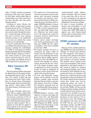 news
 	                                                                                                           Vol. III s Issue-8 t 5



of Rs. 1.25 lakhs, and the conventional      •	 The capital cost of the transmission         mini/micro/small hydel schemes,
fluorescent tubes have been replaced            system for evacuation of power to the        project developer shall be allowed
by LED lights, which further helps in           nearest grid/ sub-station including          to use canal water, fall or river wa-
cutting energy costs. The coaches have          all metering and protective instru-          ter flow subsequent to the approval
also been provided with solar power             ments shall be borne by BSES, pro-           and agreement with Water Resources
charging sockets.                               vided the project developer offers to        Department, Government of Bihar.
   According to senior officials, this          supply BSEB/Distribution Licensee         •	 In order to ensure availability of
green initiative would result in energy         at least 50%- subject to a minimum           biomass and sustainability of such
saving to the tune of Rs. 4.35 lakhs per        of 2 MW- of power generated from             projects having aggregate capacity
annum. Besides, the railways will also          New and Renewable Energy Proj-               of more than 2 MW, SIPB shall not
earn carbon credits through this initia-        ects. Otherwise, the entire project          approve any other biomass-based
tive. A major advantage of this track is        cost of the transmission system for          project within a radial distance of 25
that since it traverses areas enjoying          evacuation of power, shall be borne          km from the approved project.
salubrious climate, no air-conditioners         by the project developer.
or even fans are needed, thus saving         •	 Captive power project developer
electricity costs substantially.                may sell the generated power to the       MNRE announces off-grid
   It may be recalled that 2012-13 Rail-        state grid / BSEB after the captive           PV subsidies
way Budget had proposed many green              consumption, if the power available
measures including the establishment            is more than 1 MW.                          Ministry of New and Renewable En-
of 72 MW of wind capacity in Andhra          •	 The project developer will have to        ergy (MNRE) has announced details of
Pradesh, Karnataka, Kerala, Tamil Nadu,         commission the project within 24          subsidies for off-grid solar photovol-
and West Bengal; setting up of 200 re-          months from the notification of this      taic (PV) generation. The ministry is
mote railway stations as ‘green energy          policy or issue of the State Investment   providing a 30% subsidy for the bench-
stations’ powered entirely by solar en-         Promotion Board (SIPB) approval,          mark costs of PV systems, as well as
ergy, providing solar lighting system at        whichever is later. The SIPB may ex-      loans limited to 5% interest annually.
1000 manned level crossing gates, etc.          tend the time schedule for commis-        The subsidies will be capped accord-
                                                sioning and provide the new sched-        ing to type of installation, with systems
     Bihar Announces RE                         ule if the project developer makes        purchased by individuals limited to 1
                                                an application by giving convincing       kW, except for pumps for irrigation
            Policy                              reasons for delay in completion of        and community drinking water, which
   The Government of Bihar announced            the project at least 30 days before the   are limited to 5 kW. Subsidies for non-
the ‘Bihar Policy for Promotion of New          expiry of the prescribed period.          commercial entities are limited to 100
and Renewable Sources 2011’ on 26th          •	 All New and Renewable Energy              kW per site, except mini-grids for rural
June, 2011. Earlier, in 2003, the state         projects will be entitled to avail the    electrification, which are limited to 250
government had issued ‘Policy Guide-            facilities available under prevalent      kW. Finally, industrial and commercial
lines for Private Sector Participation          Industrial Incentive Policy, and such     entities have similar caps, however,
for Developing Non-Conventional En-             other policies of the Govt. of Bihar.     commercial entities can receive ei-
ergy Sources’, which ended in 2008.             The electricity generated from the        ther the subsidy or low-interest loans,
The salient features of the policy are as       New and Renewable Energy projects         but not both. MNRE will also provide
follows:                                        shall be exempted from electricity        funding to primary lending institutions
•	 The project developer shall neces-           duty.                                     to make loans for such systems at an in-
   sarily offer to supply to Bihar State     •	 BSEB/Distribution Licensee shall          terest rate of 2% annually or less, pro-
   Electricity Board (BSEB)/Distribu-           endeavor to procure and supply the        vided that such loans are passed on the
   tion Licensee a minimum of 25% of            power from New and Renewable              purchasers of solar systems at 5% an-
   power generated from the respective          Energy Sources, more than the mini-       nual interest or less. The subsidies are
   New and Renewable Energy project,            mum quantum prescribed under the          also capped by watt, with a cap or INR
   except for captive projects. The ac-         RPO obligations by BERC, with the         90 (USD 1.66 per watt) for systems
   ceptance of such offer for supply of         approval of the Government, in line       with battery storage, and INR 70 per
   power shall be at the sole discretion        with tariff approved by BERC.             watt (USD 1.29 per watt) for systems
   of BSEB/Distribution Licensee.            •	 In the case of power generation from      without battery storage. Standalone

           S O L A R     E N E R G Y        S O C I E T Y     O F    I N D I A     ( S E S I ) ,   N E W    D E L H I
 