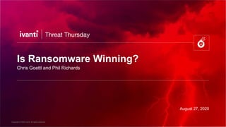 Copyright © 2020 Ivanti. All rights reserved.
Is Ransomware Winning?
Chris Goettl and Phil Richards
August 27, 2020
 