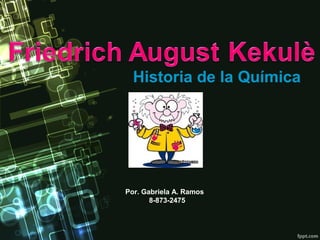 Historia de la Química




Por. Gabriela A. Ramos
       8-873-2475
 
