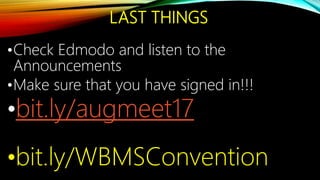 LAST THINGS
•Check Edmodo and listen to the
Announcements
•Make sure that you have signed in!!!
•bit.ly/augmeet17
•bit.ly/WBMSConvention
 