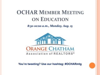 OCHAR MEMBER MEETING
ON EDUCATION
8:30-10:00 a.m., Monday, Aug. 15
You’re tweeting? Use our hashtag: #OCHARmtg
 