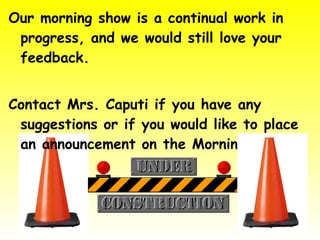<ul><li>Our morning show is a continual work in progress, and we would still love your feedback.  </li></ul><ul><li>Contac...