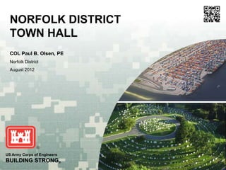 NORFOLK DISTRICT
  TOWN HALL
  COL Paul B. Olsen, PE
  Norfolk District
  August 2012




US Army Corps of Engineers
BUILDING STRONG®
 
