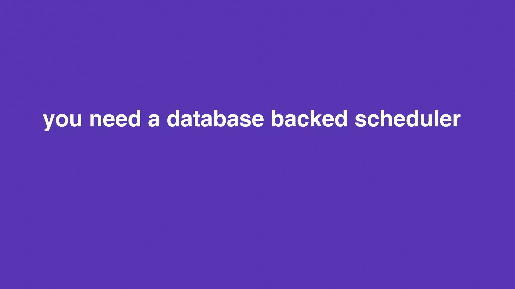 you need a database backed scheduler
 
