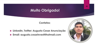 Muito Obrigado!
Contatos:
 Linkedin, Twitter: Augusto Cesar Anunciação
 Email: augusto.cesarinvest@hotmail.com
29
 