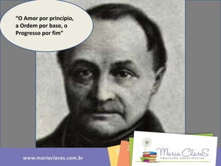 “O Amor por princípio,
a Ordem por base, o
Progresso por fim”
 