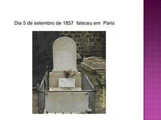 Dia 5 de setembro de 1857 faleceu em Paris
 