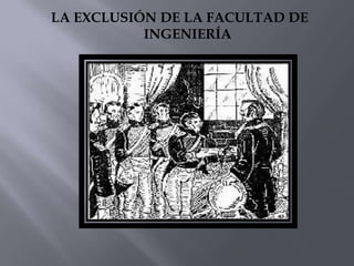 LA EXCLUSIÓN DE LA FACULTAD DE INGENIERÍA