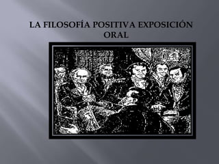 LA FILOSOFÍA POSITIVA EXPOSICIÓN ORAL