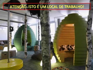 ATENÇÃO: ISTO É UM LOCAL DE TRABALHO!
 