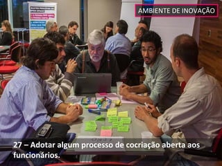 AMBIENTE DE INOVAÇÃO




27 – Adotar algum processo de cocriação aberta aos 
funcionários.
 