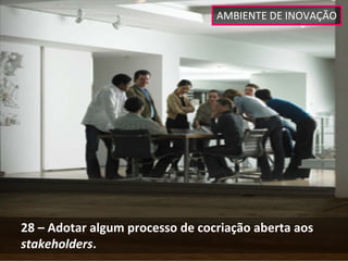 AMBIENTE DE INOVAÇÃO




28 – Adotar algum processo de cocriação aberta aos 
stakeholders.
 