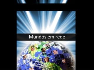 Mundos em rede




Mundos em rede
 