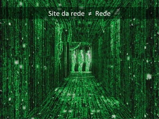 Site da rede  ≠ Rede
 