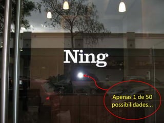 Apenas 1 de 50 
possibilidades...
 