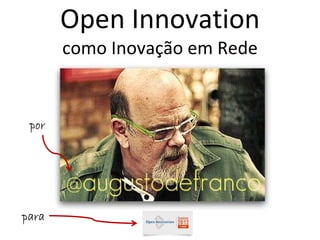 Open Innovation 
       como Inovação em Rede


 por




para
 