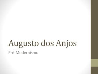 Augusto dos Anjos
Pré-Modernismo
 