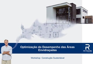 Optimização do Desempenho das Áreas
                Envidraçadas

          Workshop Construção Sustentável

1                                           1 de Junho de 2010
 