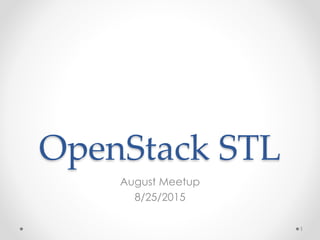 OpenStack STL
August Meetup
8/25/2015
1
 