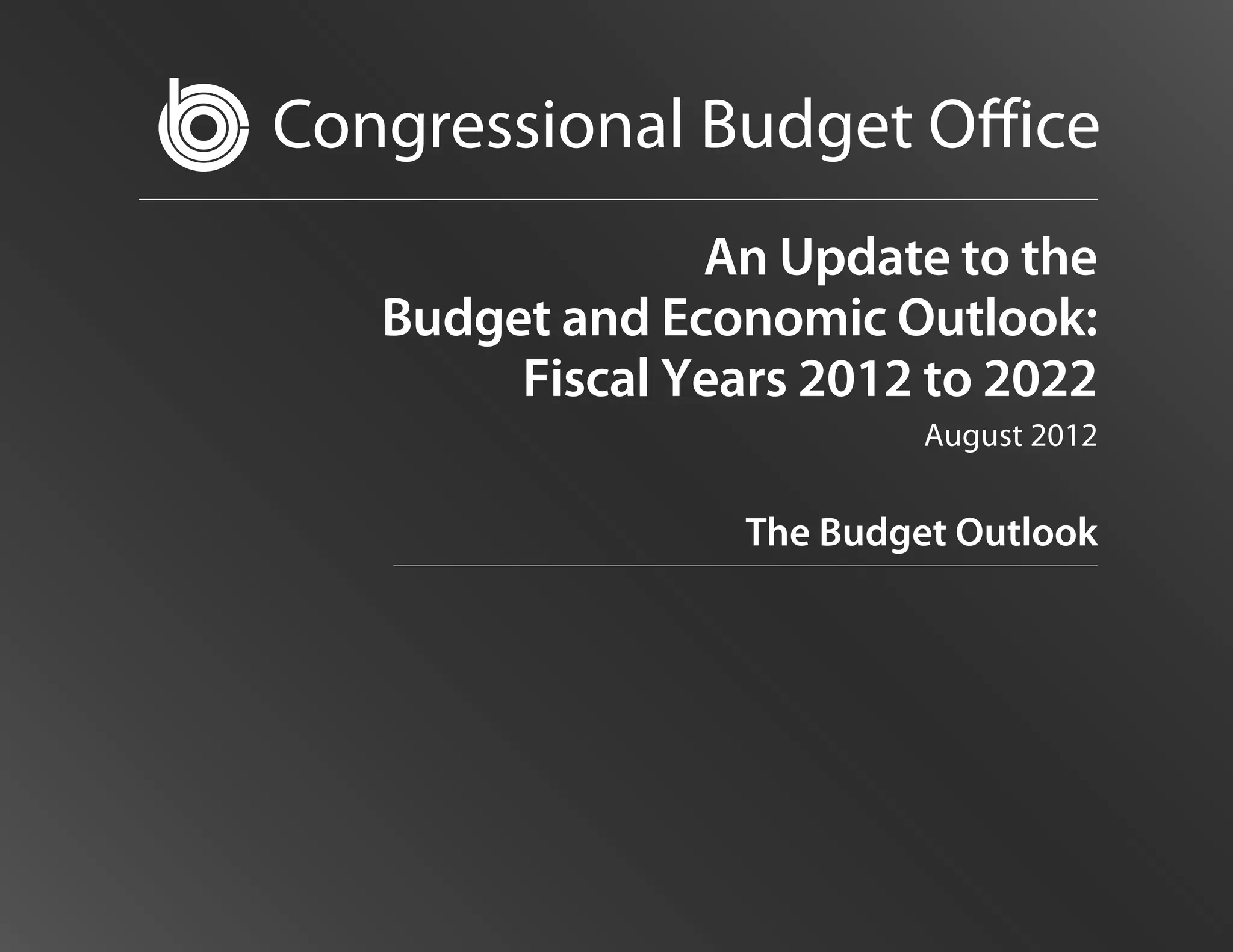 Congressional Budget Office
                An Update to the
   Budget and Economic Outlook:
        Fiscal Years 2012 to 2022
                           August 2012


                  The Budget Outlook
 