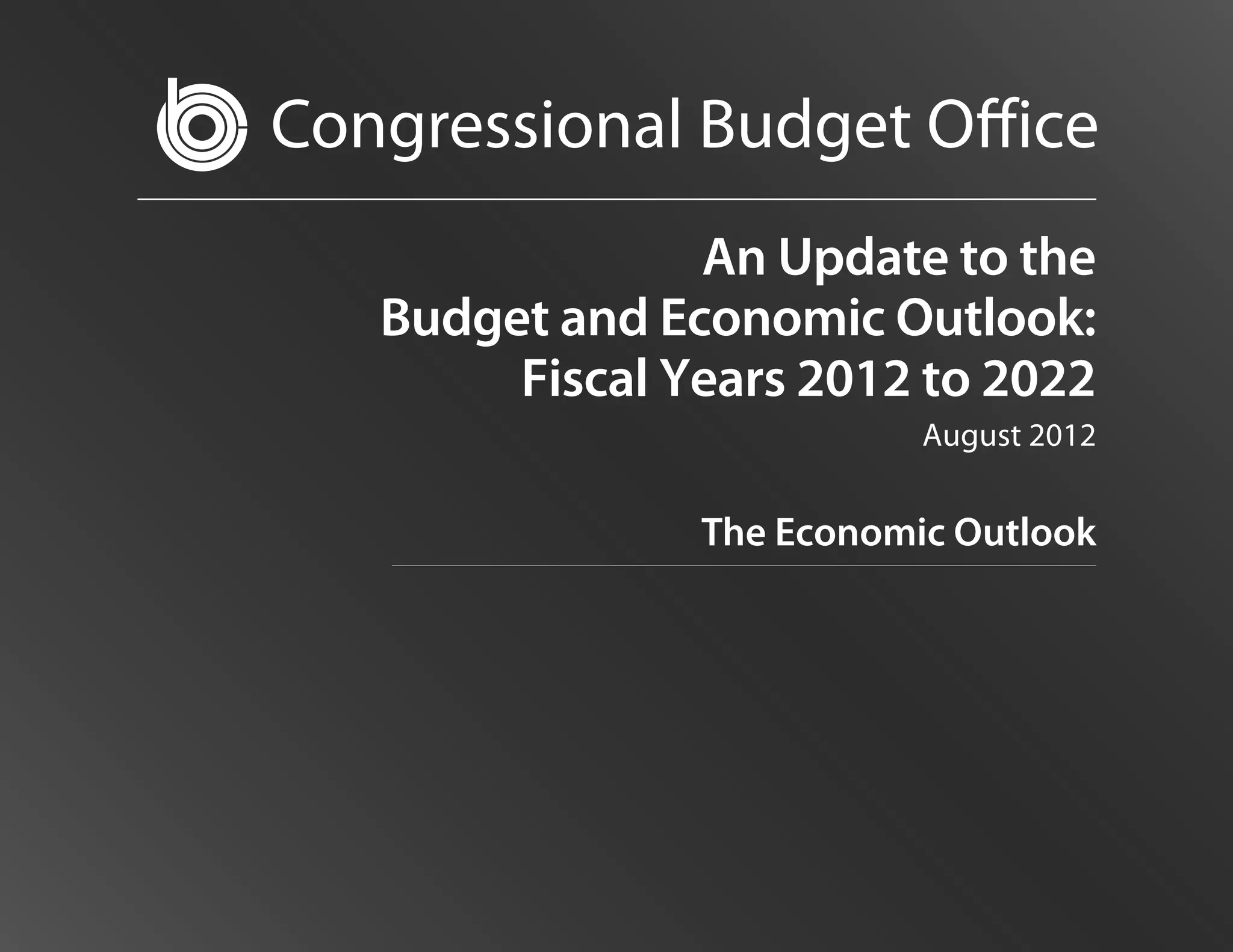 Congressional Budget Office
                An Update to the
   Budget and Economic Outlook:
        Fiscal Years 2012 to 2022
                           August 2012


                The Economic Outlook
 